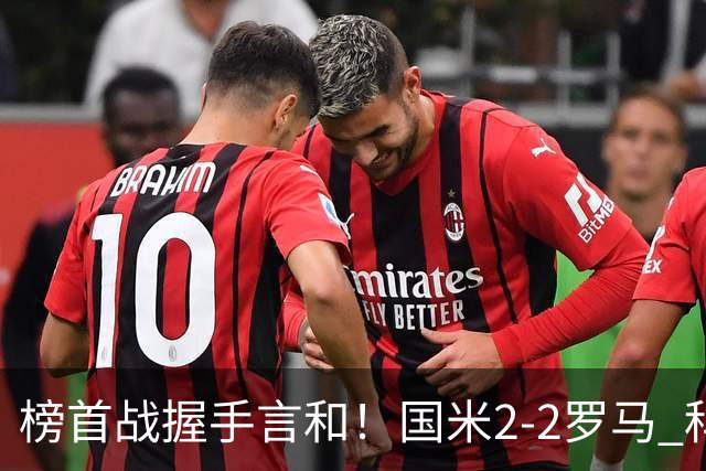 榜首战握手言和！国米2-2罗马 科内劳塔罗双响两队开局四连胜终结